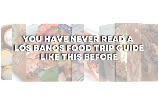 article image of You have Never Read a Los Banos Food Trip Guide Like This Before 1
